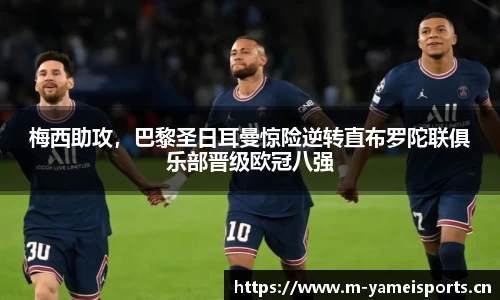 梅西助攻，巴黎圣日耳曼惊险逆转直布罗陀联俱乐部晋级欧冠八强