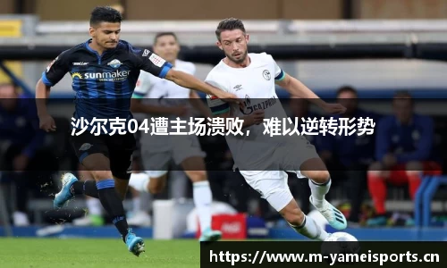 沙尔克04遭主场溃败，难以逆转形势