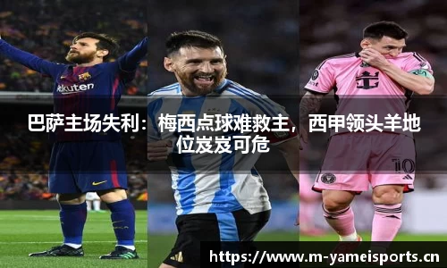巴萨主场失利：梅西点球难救主，西甲领头羊地位岌岌可危
