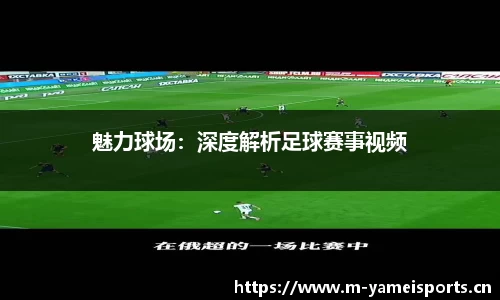 魅力球场：深度解析足球赛事视频