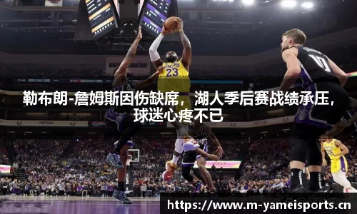 勒布朗-詹姆斯因伤缺席，湖人季后赛战绩承压，球迷心疼不已