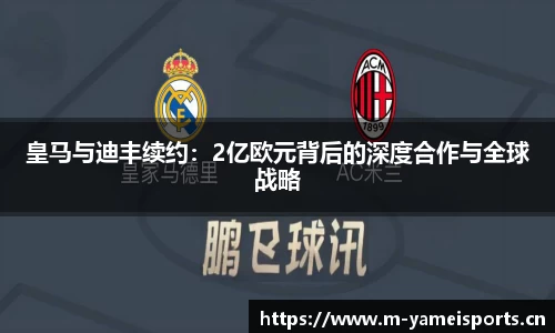 皇马与迪丰续约：2亿欧元背后的深度合作与全球战略